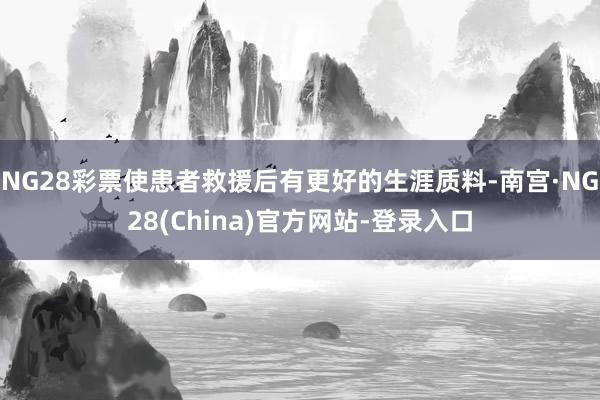 NG28彩票使患者救援后有更好的生涯质料-南宫·NG28(China)官方网站-登录入口