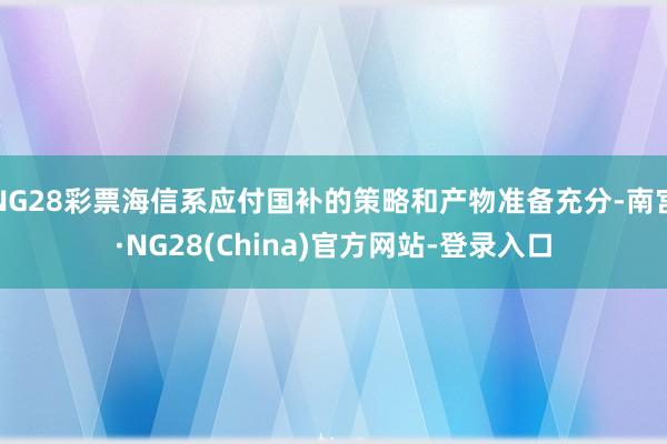 NG28彩票海信系应付国补的策略和产物准备充分-南宫·NG28(China)官方网站-登录入口