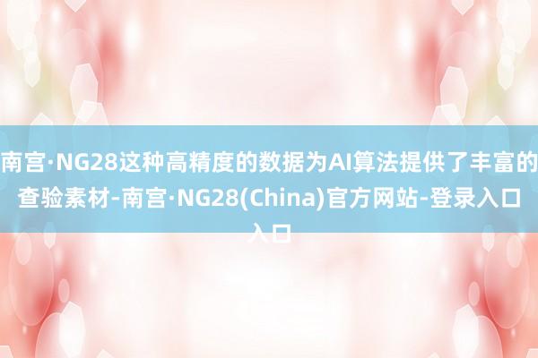 南宫·NG28这种高精度的数据为AI算法提供了丰富的查验素材-南宫·NG28(China)官方网站-登录入口