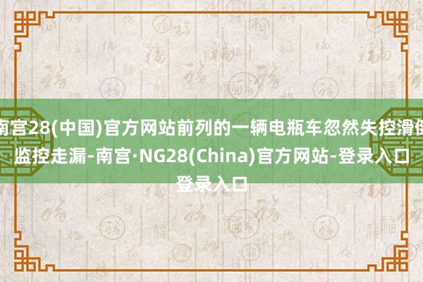 南宫28(中国)官方网站前列的一辆电瓶车忽然失控滑倒　　监控走漏-南宫·NG28(China)官方网站-登录入口