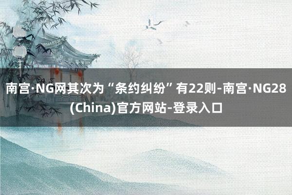 南宫·NG网其次为“条约纠纷”有22则-南宫·NG28(China)官方网站-登录入口