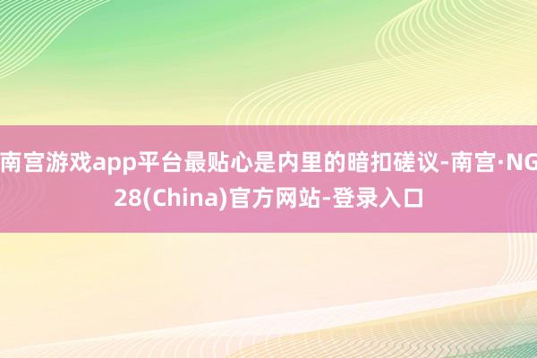 南宫游戏app平台最贴心是内里的暗扣磋议-南宫·NG28(China)官方网站-登录入口