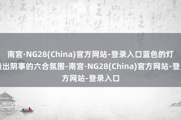 南宫·NG28(China)官方网站-登录入口蓝色的灯光营造出阴事的六合氛围-南宫·NG28(China)官方网站-登录入口