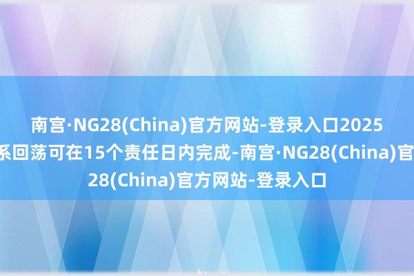 南宫·NG28(China)官方网站-登录入口2025年起养老保障关系回荡可在15个责任日内完成-南宫·NG28(China)官方网站-登录入口